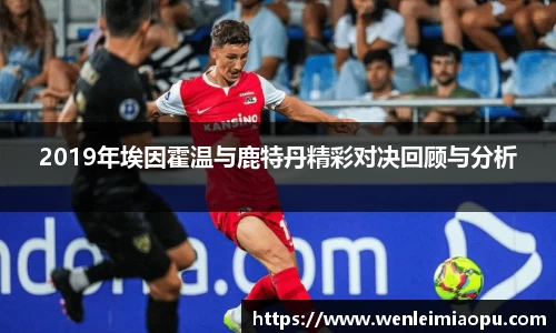 2019年埃因霍温与鹿特丹精彩对决回顾与分析