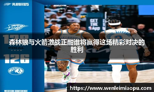 森林狼与火箭激战正酣谁将赢得这场精彩对决的胜利
